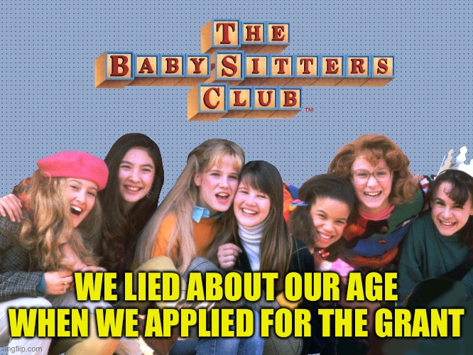 WE LIED ABOUT OUR AGE WHEN WE APPLIED FOR THE GRANT | made w/ Imgflip meme maker