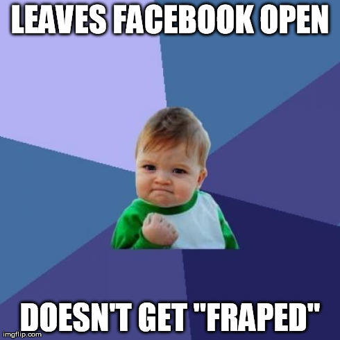 Success Kid | LEAVES FACEBOOK OPEN DOESN'T GET "FRAPED" | image tagged in memes,success kid | made w/ Imgflip meme maker