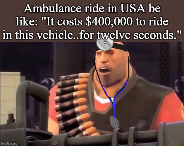 Ambulance ride in USA be like: "It costs $400,000 to ride in this vehicle..for twelve seconds." | made w/ Imgflip meme maker