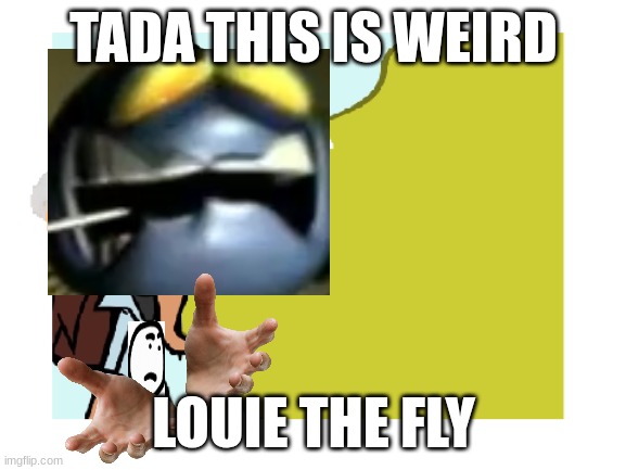 well its it Storybooth or not | TADA THIS IS WEIRD; LOUIE THE FLY | image tagged in well its it storybooth or not,kwill945,nissan,mortein,louie the fly | made w/ Imgflip meme maker