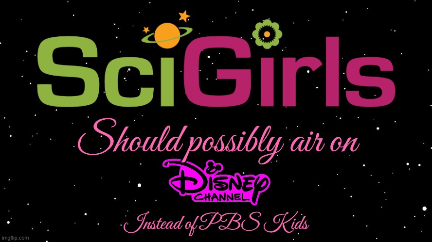 Disney Channel - SciGirls | Should possibly air on; Instead of PBS Kids | image tagged in space background,science,girl,girls,disney channel,disney | made w/ Imgflip meme maker