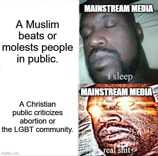 Sleeping Shaq | A Muslim beats or molests people in public. MAINSTREAM MEDIA; A Christian public criticizes abortion or the LGBT community. MAINSTREAM MEDIA | image tagged in memes,sleeping shaq,double standards,biased media | made w/ Imgflip meme maker