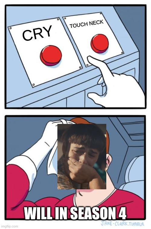 Will Byers in Stranger Things 4 be like: | TOUCH NECK; CRY; WILL IN SEASON 4 | image tagged in memes,two buttons,stranger things | made w/ Imgflip meme maker