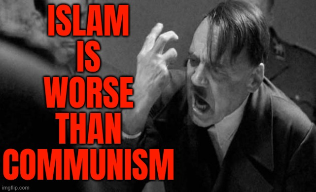 Islam Is Worse Than Communism | ISLAM
IS
WORSE
THAN
COMMUNISM | image tagged in angry hitler,islamic terrorism,radical islam,nazis,communism,anti-religion | made w/ Imgflip meme maker