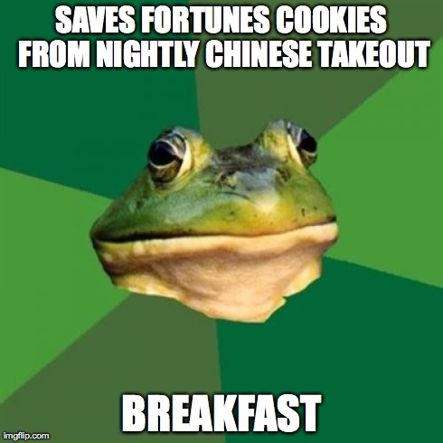 Foul Bachelor Frog Meme | SAVES FORTUNES COOKIES FROM NIGHTLY CHINESE TAKEOUT BREAKFAST | image tagged in memes,foul bachelor frog,AdviceAnimals | made w/ Imgflip meme maker