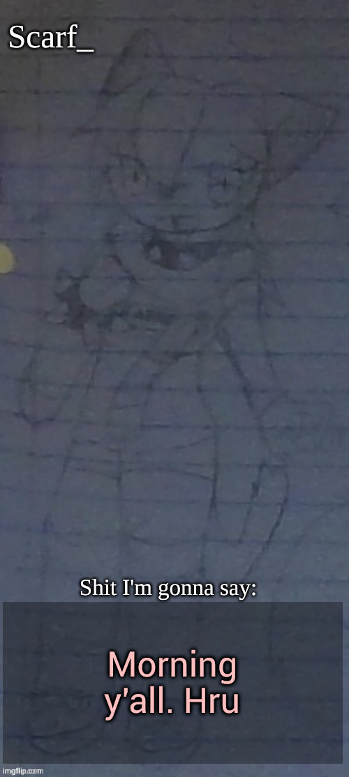 Scarf annoncement template (drawing by Scarfs irl friend) | Morning y'all. Hru | image tagged in scarf annoncement template drawing by scarfs irl friend | made w/ Imgflip meme maker