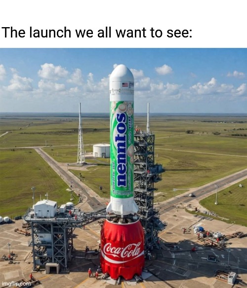 Space M | The launch we all want to see: | image tagged in mentos,coca cola,rocket launch,nasa,spacex,photoshop | made w/ Imgflip meme maker