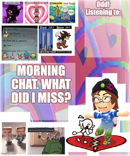 Odd announcement template mii version | MORNING CHAT. WHAT DID I MISS? | image tagged in odd announcement template mii version | made w/ Imgflip meme maker