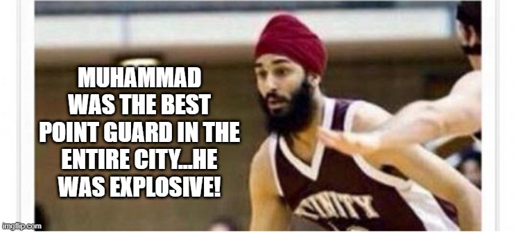 Best Point Guard | MUHAMMAD WAS THE BEST POINT GUARD IN THE ENTIRE CITY...HE WAS EXPLOSIVE! | image tagged in datk humor | made w/ Imgflip meme maker
