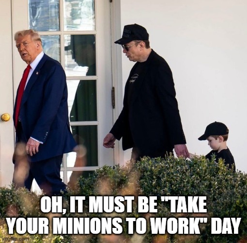 Minions | OH, IT MUST BE "TAKE YOUR MINIONS TO WORK" DAY | image tagged in trump,musk | made w/ Imgflip meme maker