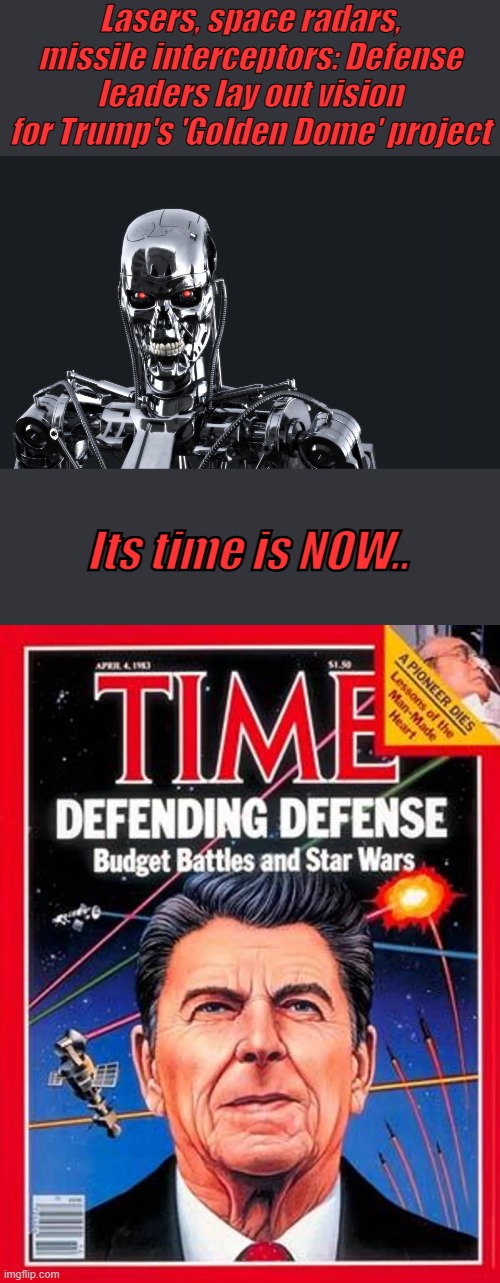 Lasers, space radars, missile interceptors: Defense leaders lay out vision for Trump's 'Golden Dome' project; Its time is NOW.. | made w/ Imgflip meme maker