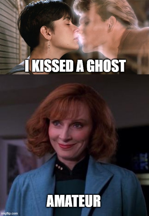 I kissed a ghost and I liked it | I KISSED A GHOST; AMATEUR | image tagged in ghost,star trek the next generation | made w/ Imgflip meme maker