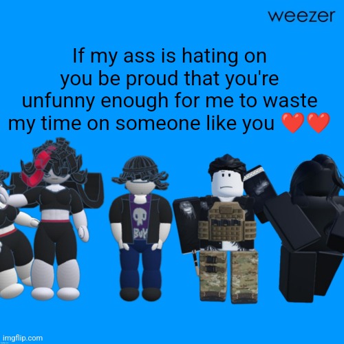 Chrono and Celsius announcement template temp tm template temp | If my ass is hating on you be proud that you're unfunny enough for me to waste my time on someone like you ❤️❤️ | image tagged in chrono and celsius announcement template temp tm template temp | made w/ Imgflip meme maker
