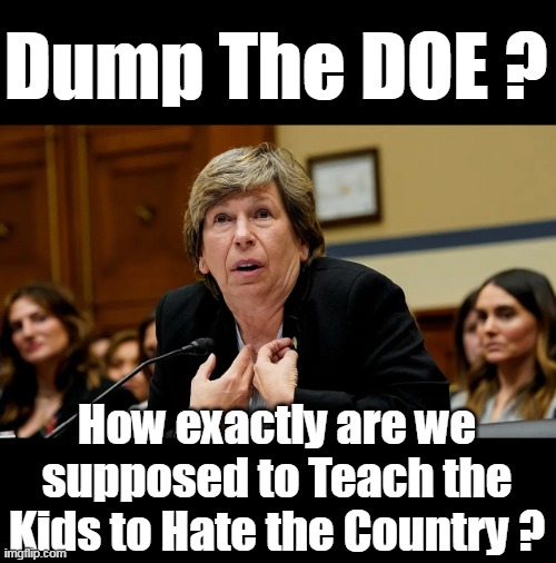 (And piss in the wrong rooms too, BTW) | Dump The DOE ? How exactly are we supposed to Teach the Kids to Hate the Country ? | image tagged in randi weingarten doe hate country meme | made w/ Imgflip meme maker