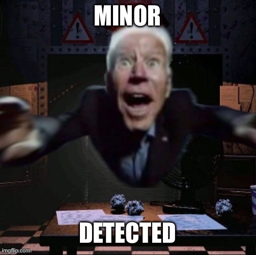 joe jumpscare | MINOR; DETECTED | image tagged in joe jumpscare | made w/ Imgflip meme maker