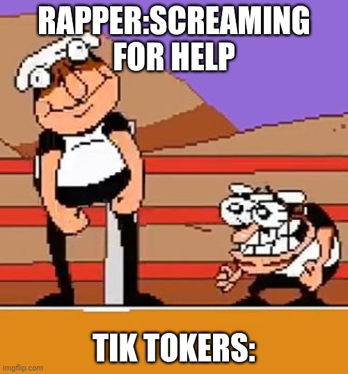first dance probelms | RAPPER:SCREAMING FOR HELP TIK TOKERS: | image tagged in first dance probelms | made w/ Imgflip meme maker
