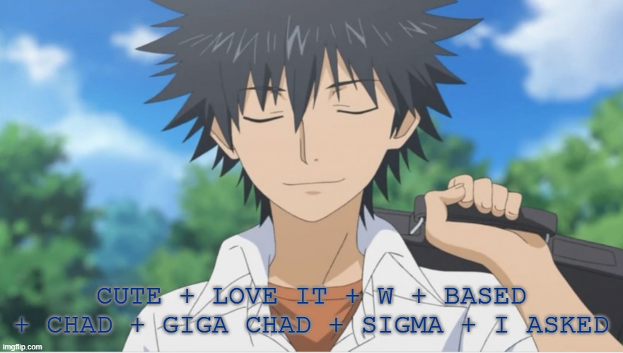 just keep suffering | CUTE + LOVE IT + W + BASED + CHAD + GIGA CHAD + SIGMA + I ASKED | image tagged in just keep suffering | made w/ Imgflip meme maker