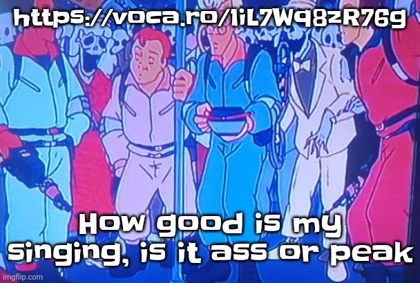 https://voca.ro/1iL7Wq8zR76g | https://voca.ro/1iL7Wq8zR76g; How good is my singing, is it ass or peak | image tagged in average matt rose video | made w/ Imgflip meme maker