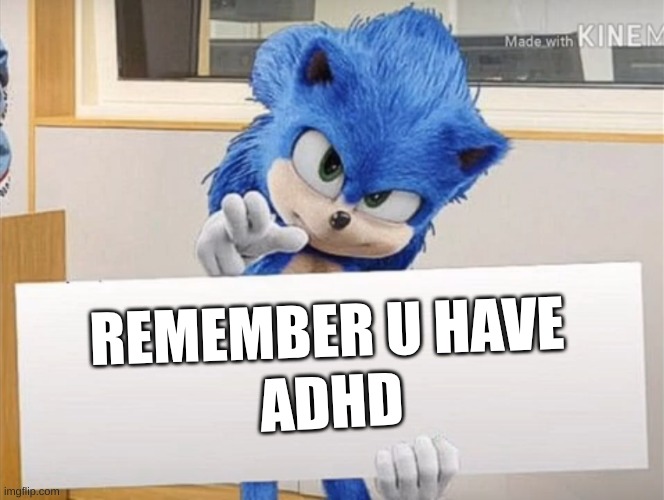 HEHEHE I do have adhd fr tho | REMEMBER U HAVE; ADHD | image tagged in movie sonic card meme | made w/ Imgflip meme maker