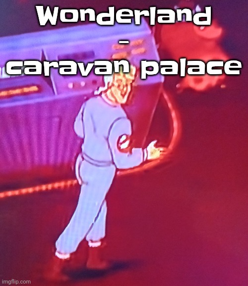 Music vid unhinged asf | Wonderland - caravan palace | image tagged in egon puts the new forgis on the jeep | made w/ Imgflip meme maker