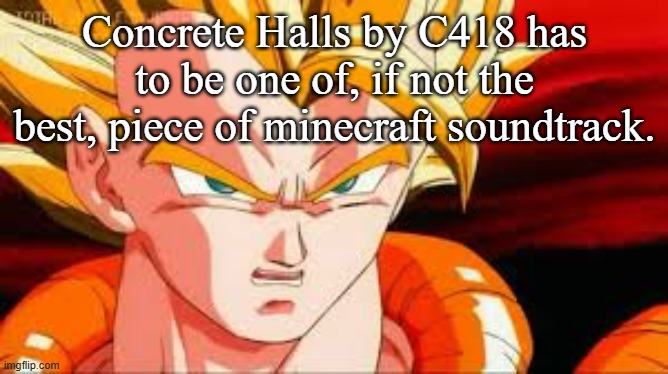 Super gogeta | Concrete Halls by C418 has to be one of, if not the best, piece of minecraft soundtrack. | image tagged in super gogeta | made w/ Imgflip meme maker