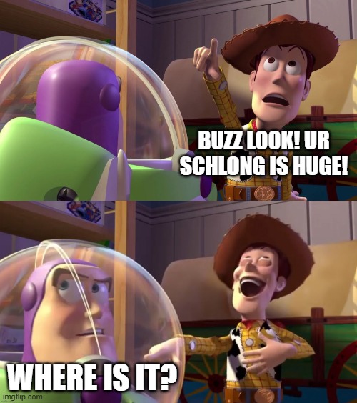 I can't even see it | BUZZ LOOK! UR SCHLONG IS HUGE! WHERE IS IT? | image tagged in toy story funny scene,nsfw,uh oh,lol so funny,that's how mafia works,memes | made w/ Imgflip meme maker