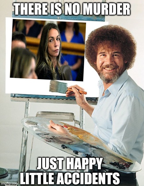 Bob Ross Blank Canvas | THERE IS NO MURDER; JUST HAPPY LITTLE ACCIDENTS | image tagged in bob ross blank canvas,murder,innocent | made w/ Imgflip meme maker