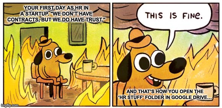 HR's first day in a startup | YOUR FIRST DAY AS HR IN A STARTUP. "WE DON’T HAVE CONTRACTS, BUT WE DO HAVE TRUST."; AND THAT’S HOW YOU OPEN THE ‘HR STUFF’ FOLDER IN GOOGLE DRIVE… | image tagged in memes,this is fine | made w/ Imgflip meme maker