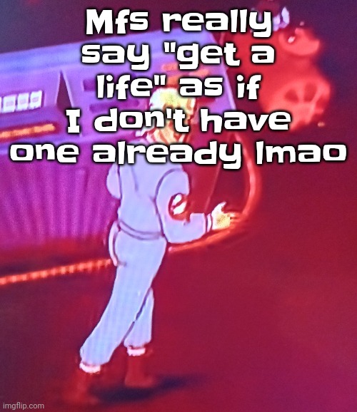 I'm not actually chronically online | Mfs really say "get a life" as if I don't have one already lmao | image tagged in egon puts the new forgis on the jeep | made w/ Imgflip meme maker