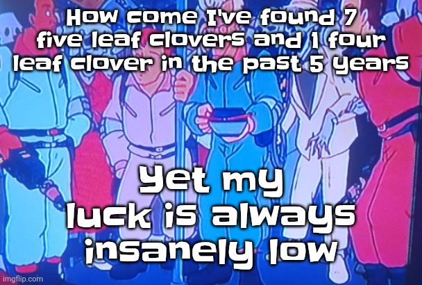 Istg next time I try making something imma be running away from an explosion that was my house | How come I've found 7 five leaf clovers and 1 four leaf clover in the past 5 years; Yet my luck is always insanely low | image tagged in average matt rose video | made w/ Imgflip meme maker