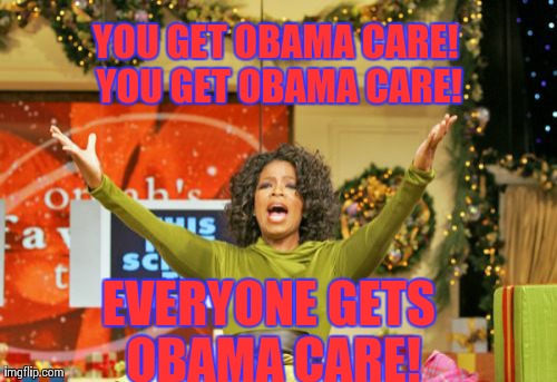 You Get An X And You Get An X | YOU GET OBAMA CARE! YOU GET OBAMA CARE! EVERYONE GETS OBAMA CARE! | image tagged in memes,you get an x and you get an x | made w/ Imgflip meme maker