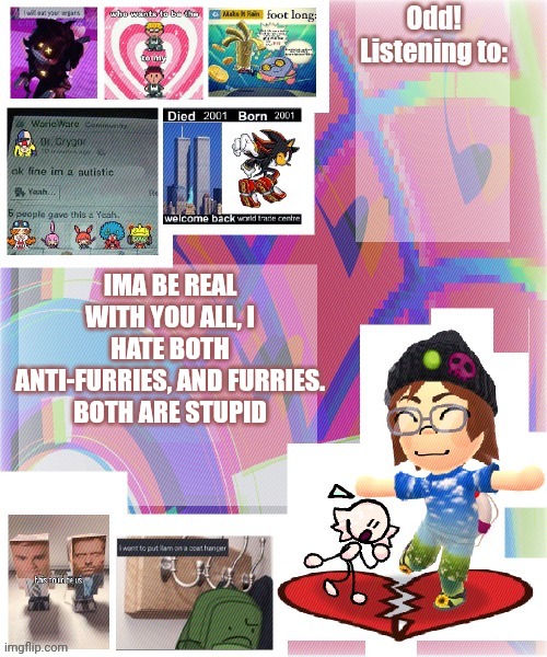 Odd announcement template mii version | IMA BE REAL WITH YOU ALL, I HATE BOTH ANTI-FURRIES, AND FURRIES. BOTH ARE STUPID | image tagged in odd announcement template mii version | made w/ Imgflip meme maker