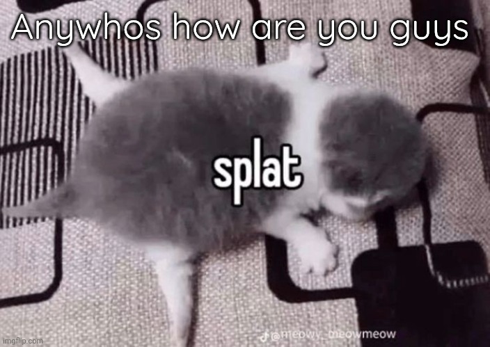 M | Anywhos how are you guys | made w/ Imgflip meme maker