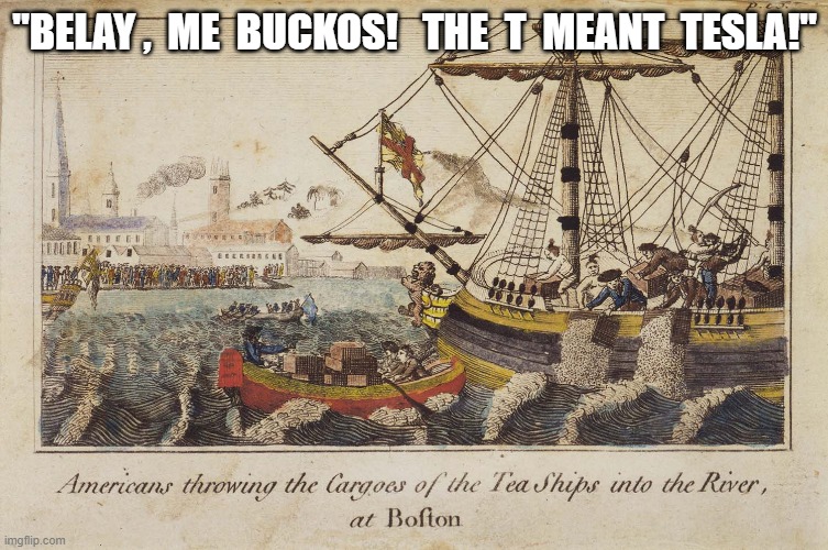 T-bagging the T-Man | "BELAY ,  ME  BUCKOS!   THE  T  MEANT  TESLA!" | made w/ Imgflip meme maker