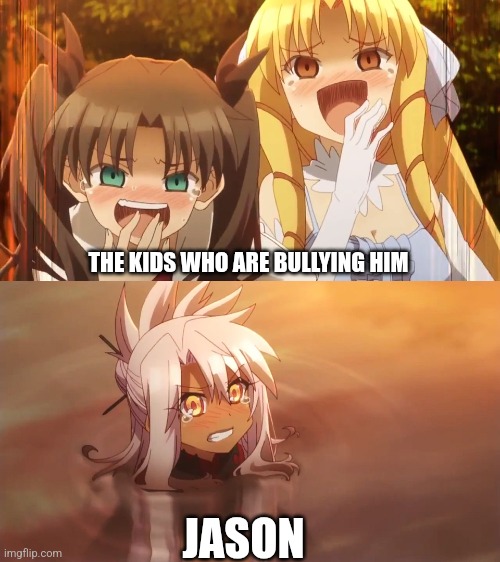 Fate/Kaleid 2wei meme | THE KIDS WHO ARE BULLYING HIM; JASON | image tagged in fate/kaleid 2wei meme | made w/ Imgflip meme maker