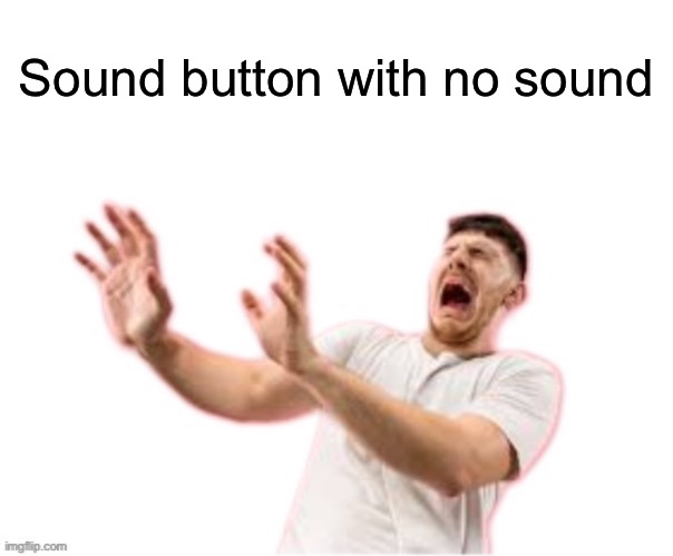 he left all caps on(custom) | Sound button with no sound | image tagged in he left all caps on custom | made w/ Imgflip meme maker