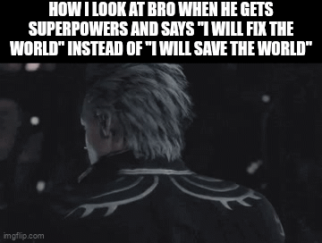 I have a bad feeling about this.... | HOW I LOOK AT BRO WHEN HE GETS SUPERPOWERS AND SAYS "I WILL FIX THE WORLD" INSTEAD OF "I WILL SAVE THE WORLD" | image tagged in gifs,memes,funny,relatable,bro,devil may cry | made w/ Imgflip video-to-gif maker