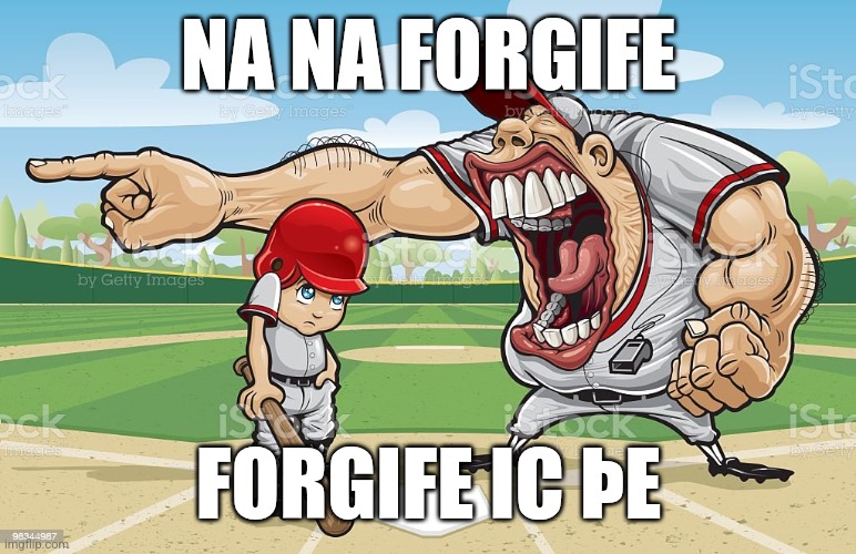 ㅤ | NA NA FORGIFE; FORGIFE IC ÞE | image tagged in baseball coach yelling at kid | made w/ Imgflip meme maker