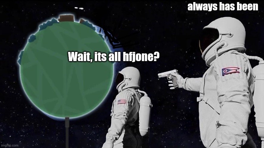 But I mean like what if | always has been; Wait, its all hfjone? | image tagged in memes,always has been,hfjone,one | made w/ Imgflip meme maker