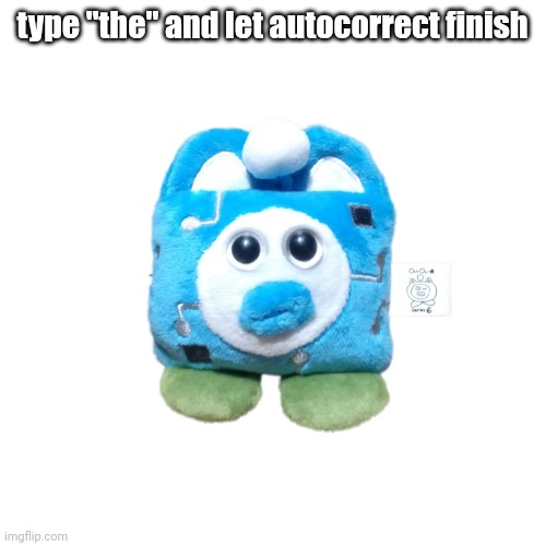 Robot OuiOui | type "the" and let autocorrect finish | image tagged in robot ouioui | made w/ Imgflip meme maker