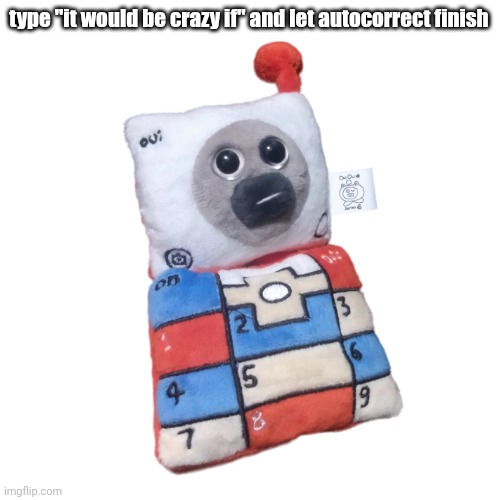 Cell Phone OuiOui | type "it would be crazy if" and let autocorrect finish | image tagged in cell phone ouioui | made w/ Imgflip meme maker