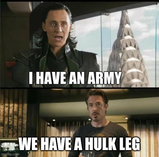 We have a Hulk | WE HAVE A HULK LEG | image tagged in we have a hulk | made w/ Imgflip meme maker