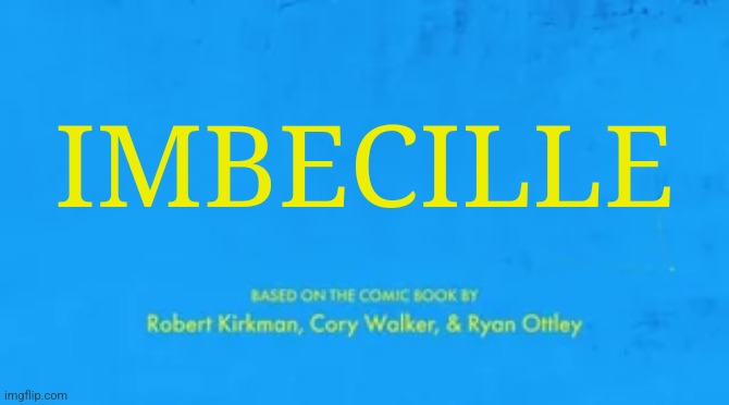 blank invincible title card | IMBECILLE | image tagged in blank invincible title card | made w/ Imgflip meme maker