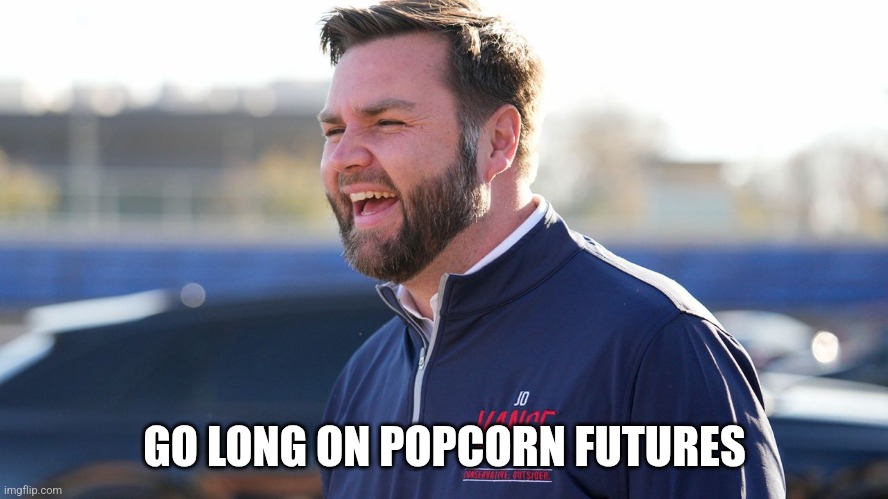 JD Vance laugh | GO LONG ON POPCORN FUTURES | image tagged in jd vance laugh | made w/ Imgflip meme maker