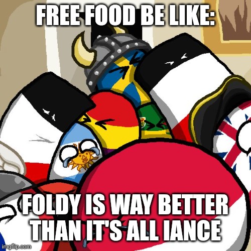 Free Food In A Nutshell | FREE FOOD BE LIKE:; FOLDY IS WAY BETTER THAN IT'S ALL IANCE | image tagged in laughing countryballs,bfdi | made w/ Imgflip meme maker