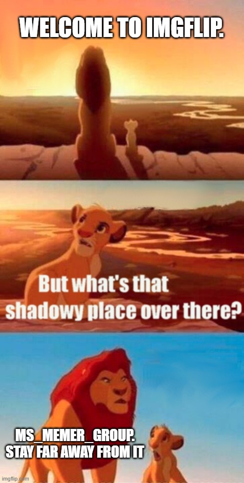 dont go near it! | WELCOME TO IMGFLIP. MS_MEMER_GROUP. STAY FAR AWAY FROM IT | image tagged in memes,simba shadowy place,msmg,ms memer group,ice cream | made w/ Imgflip meme maker