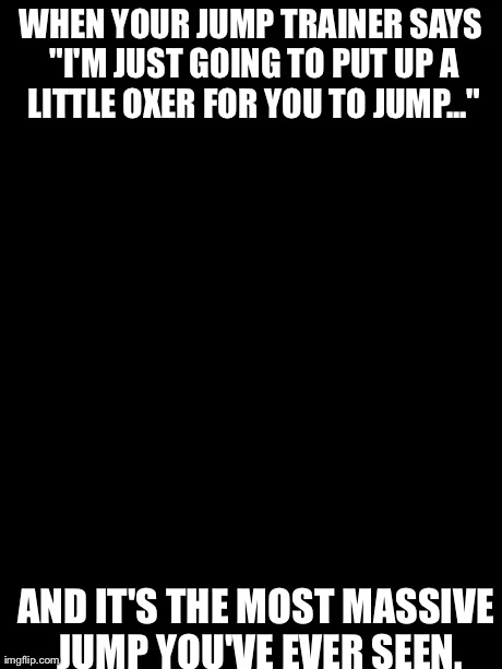 Surprised Koala Meme | WHEN YOUR JUMP TRAINER SAYS "I'M JUST GOING TO PUT UP A LITTLE OXER FOR YOU TO JUMP..." AND IT'S THE MOST MASSIVE JUMP YOU'VE EVER SEEN. | image tagged in memes,surprised koala | made w/ Imgflip meme maker