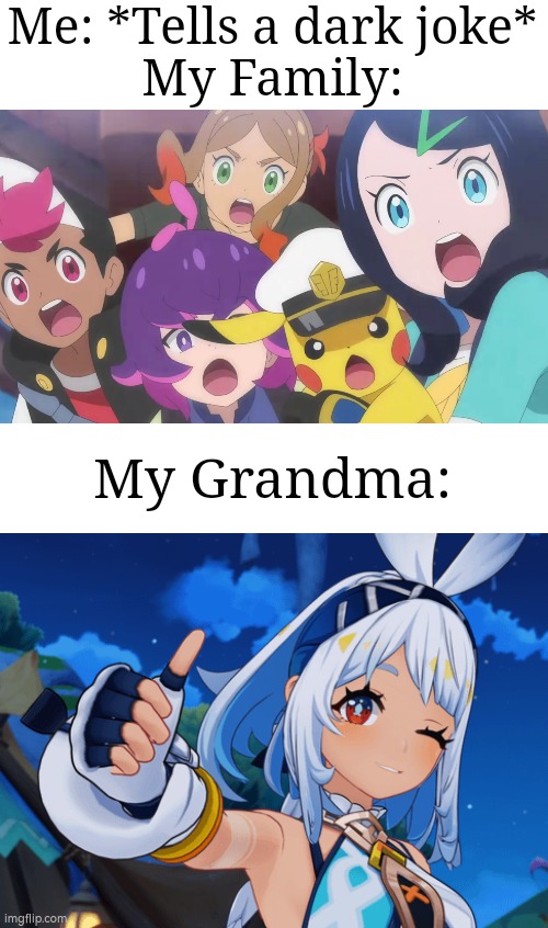 Ah well, at least my Grandma likes it. | Me: *Tells a dark joke*
My Family:; My Grandma: | image tagged in grandma,dark joke | made w/ Imgflip meme maker