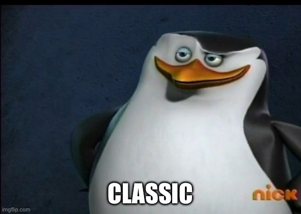 Classic | CLASSIC | image tagged in classic | made w/ Imgflip meme maker