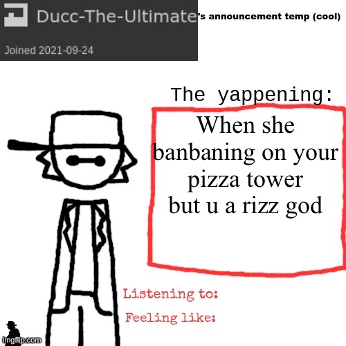 Ducc-The-Ultimate's announcement temp (cool) | When she banbaning on your pizza tower but u a rizz god | image tagged in ducc-the-ultimate's announcement temp cool | made w/ Imgflip meme maker